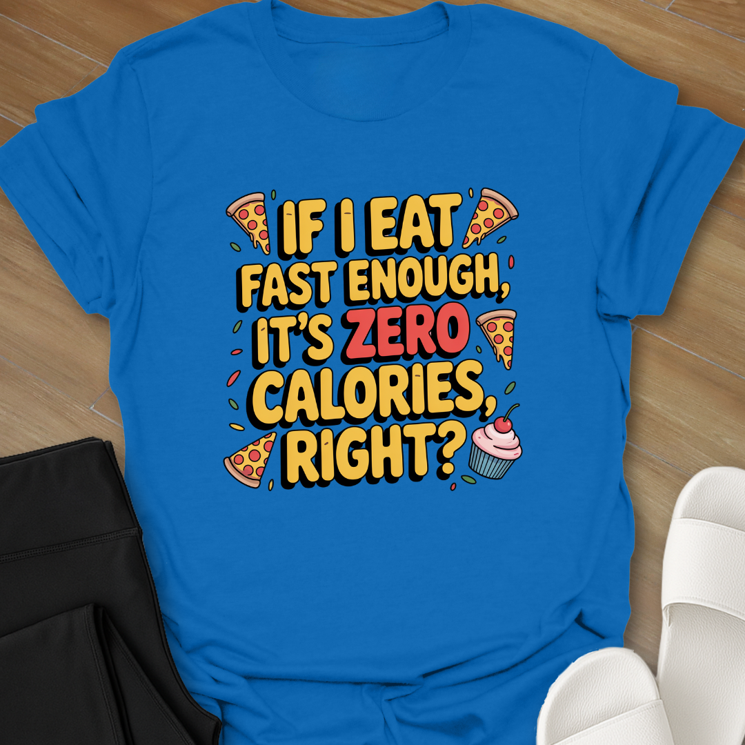 If I Eat Fast Enough, It's ZERO Calories, right?-Shirt