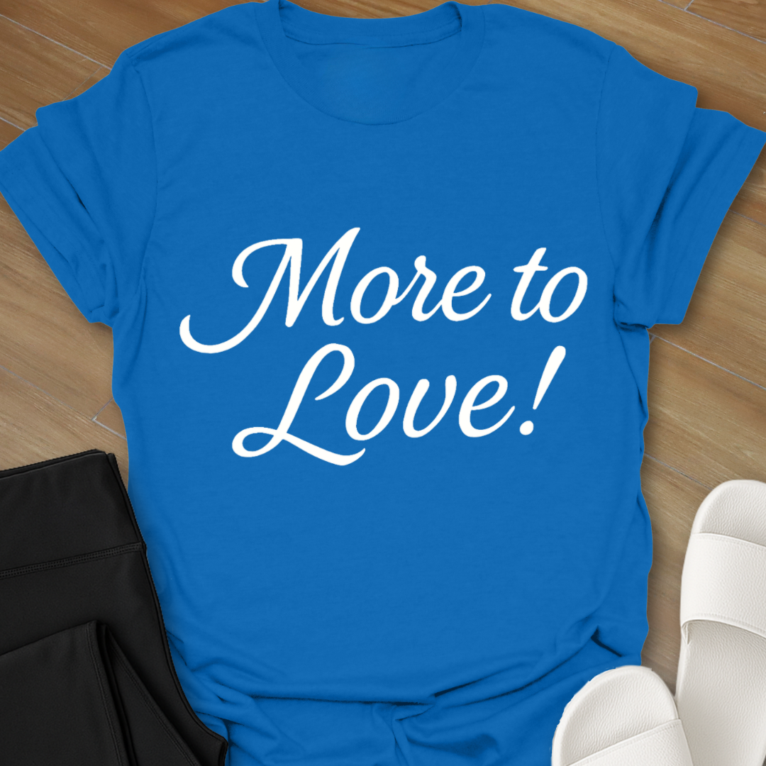 More to Love! T-Shirt