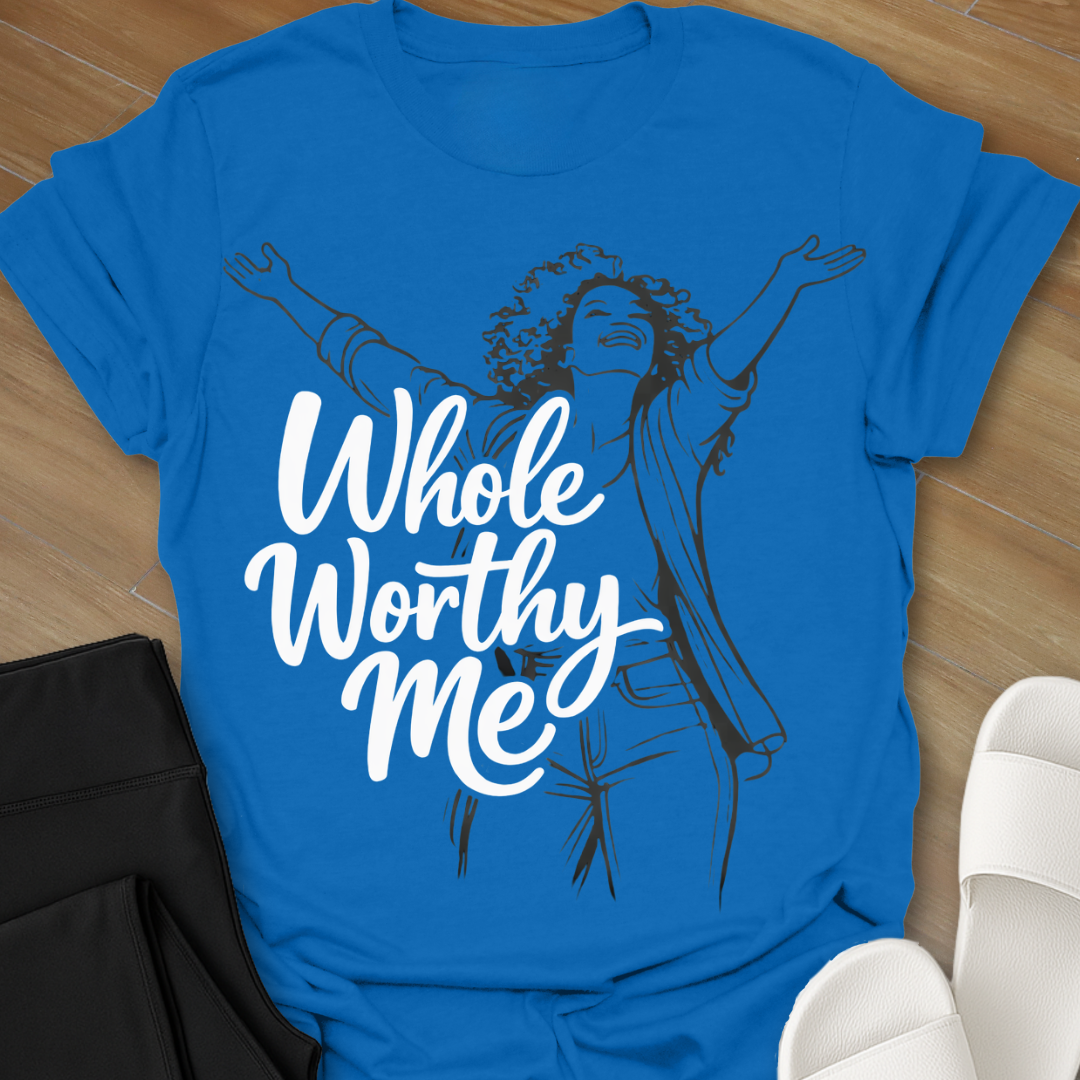 Whole Worthy Me  T-Shirt