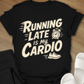 Running Late Is My Cardio T-Shirt