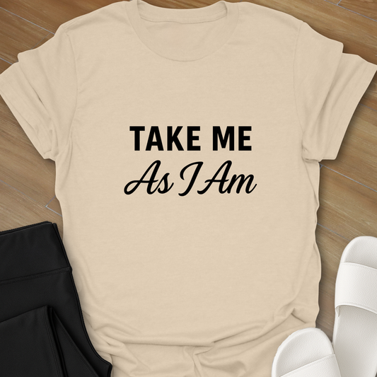 Take Me As I Am T-Shirt