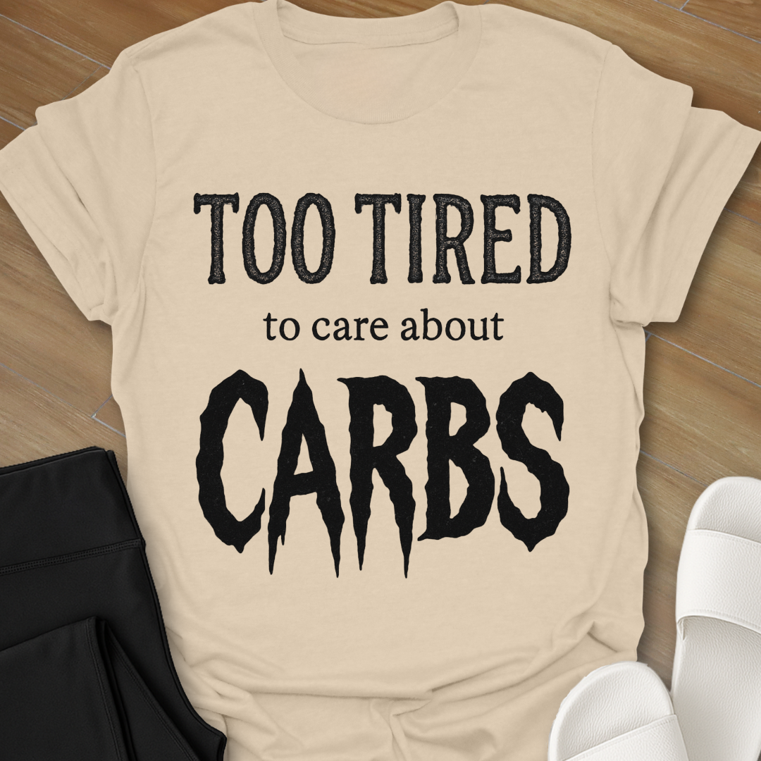 TOO TIRED To Care About CARBS T-Shirt