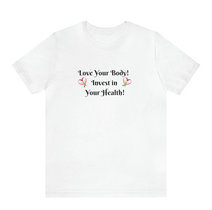 Love Your Body!  Invest in Your Health! Printify