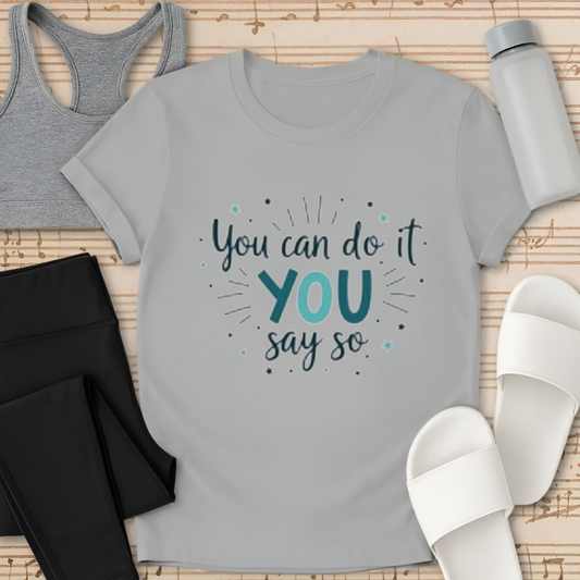 You can do it YOU say so. T-Shirt