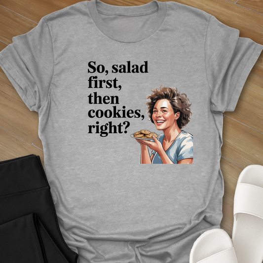 So salad first, then cookies, right? T-Shirt