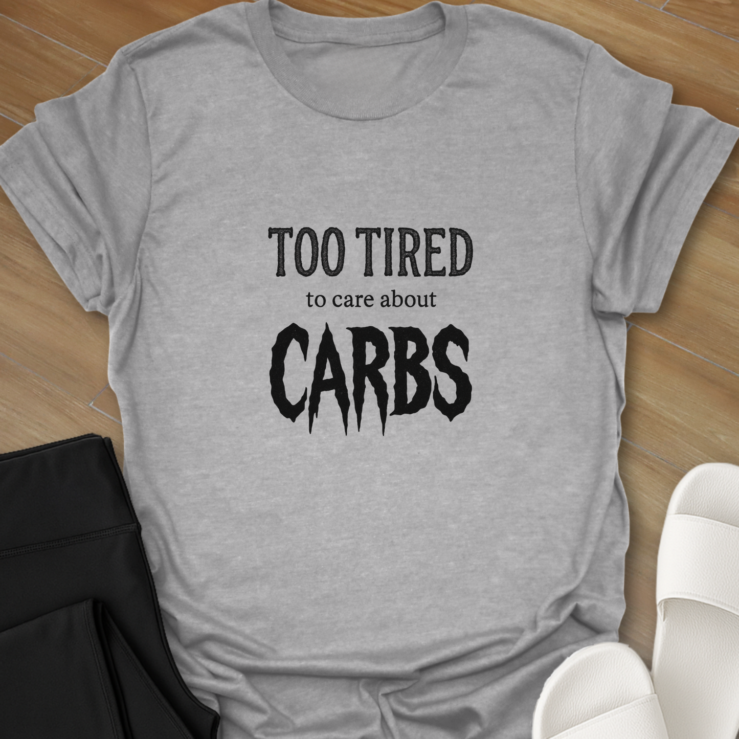 TOO TIRED To Care About CARBS T-Shirt