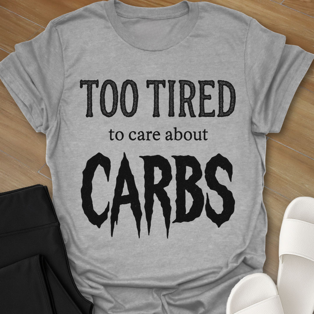 TOO TIRED To Care About CARBS T-Shirt