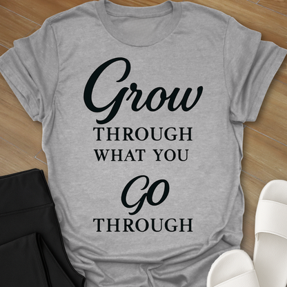 Grow Through What You Go Through T-Shirt