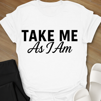 Take Me As I Am T-Shirt