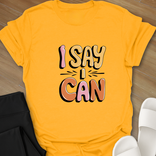 I Say I Can T-Shirt