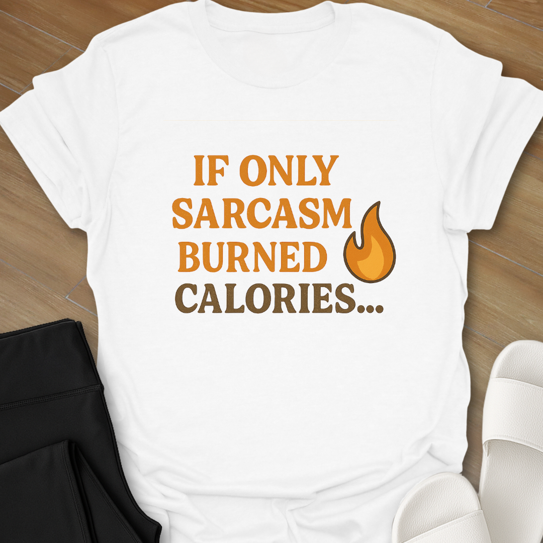If Only Sarcasm Burned Calories... T-Shirt