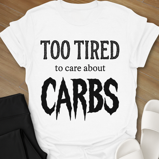 TOO TIRED To Care About CARBS T-Shirt