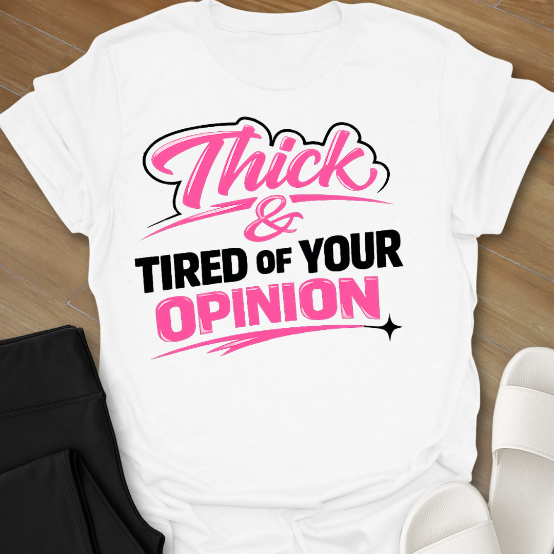 Thick & Tired Of Your Opinion T-Shirt