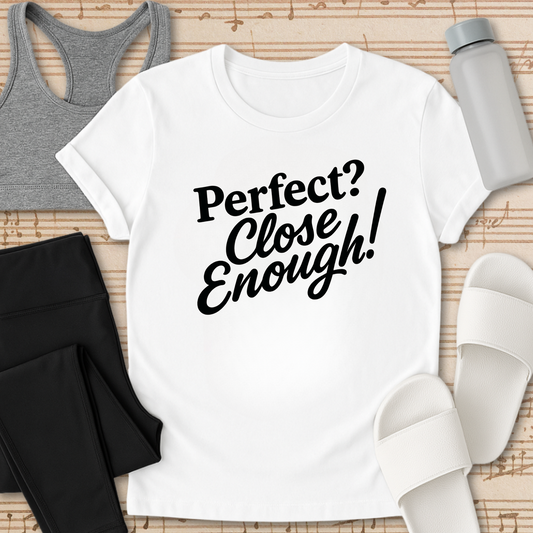 Perfect? Close Enough! T-Shirt
