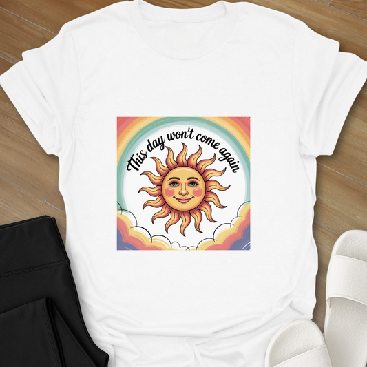 This day won't come again. T-Shirt