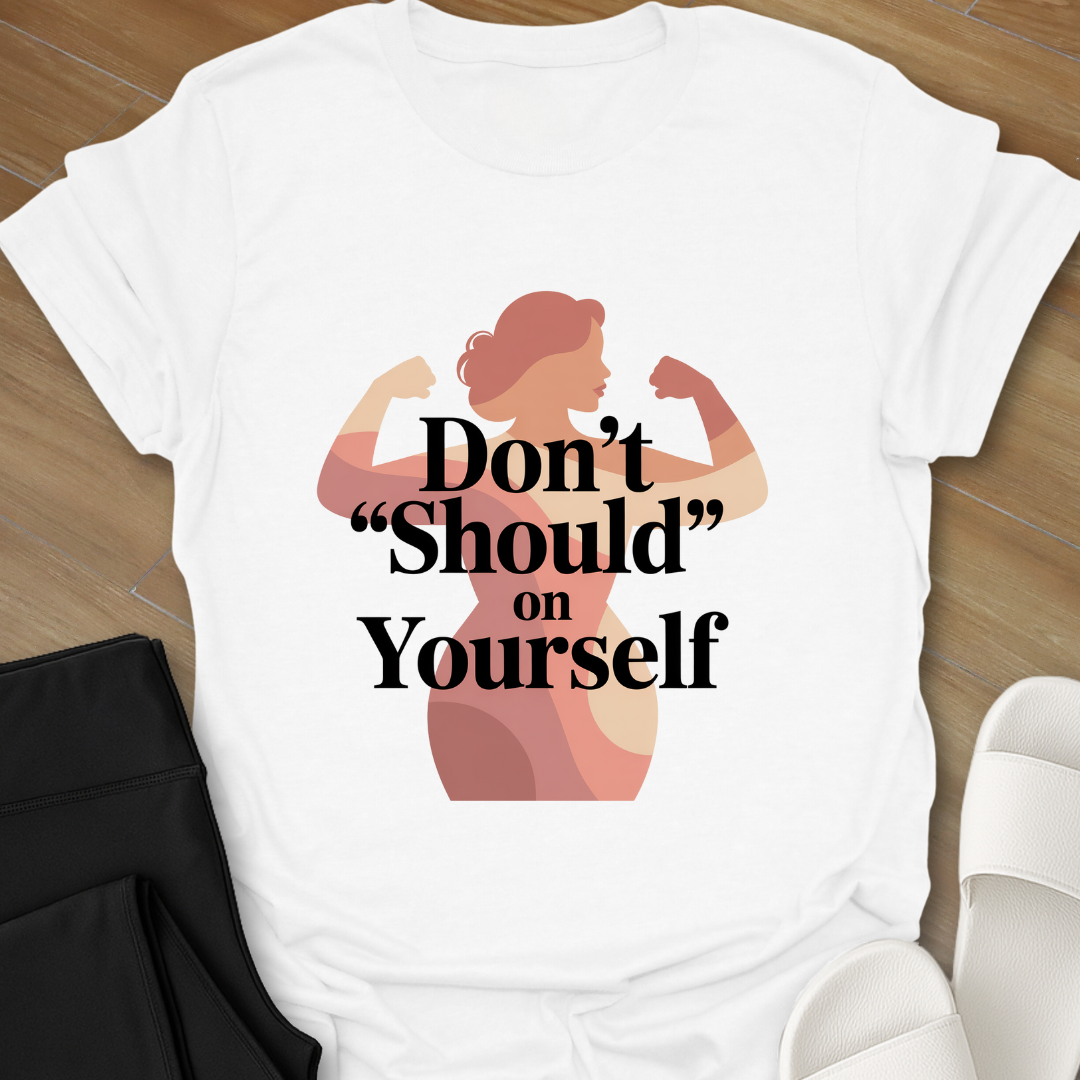 Don't SHOULD on Yourself-Shirt