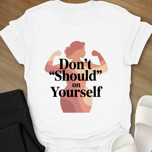 Don't SHOULD on Yourself-Shirt