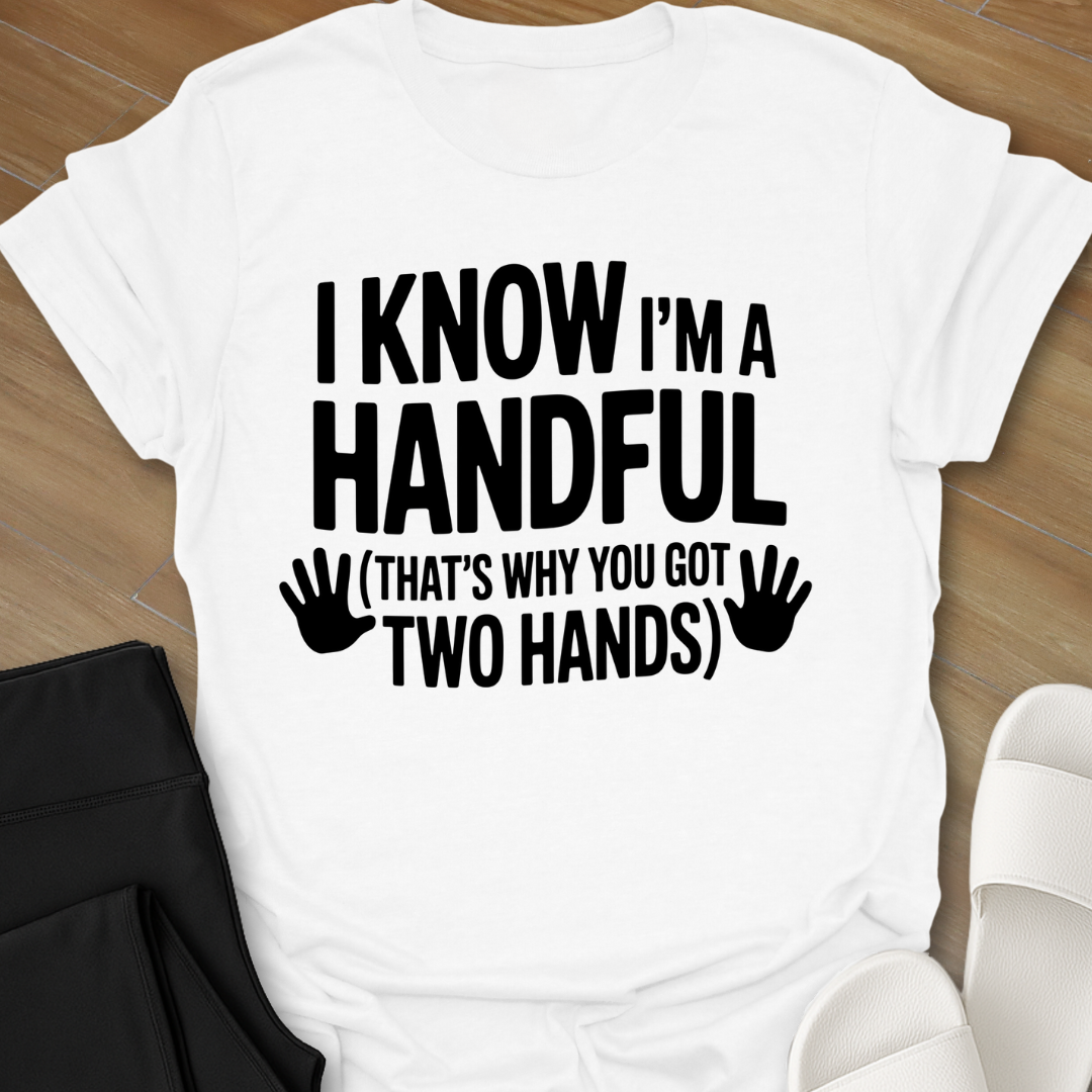 I Know I'm A Handful T-Shirt