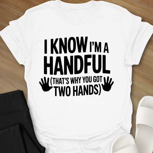 I Know I'm A Handful T-Shirt