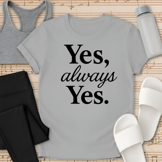 Yes, Always, Yes. T-Shirt
