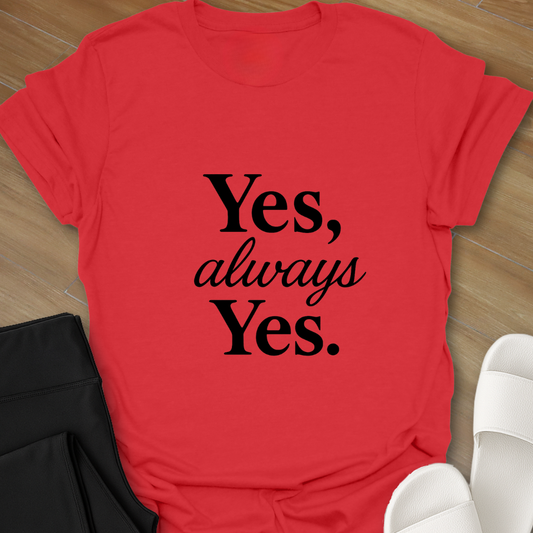 Yes, Always, Yes. T-Shirt