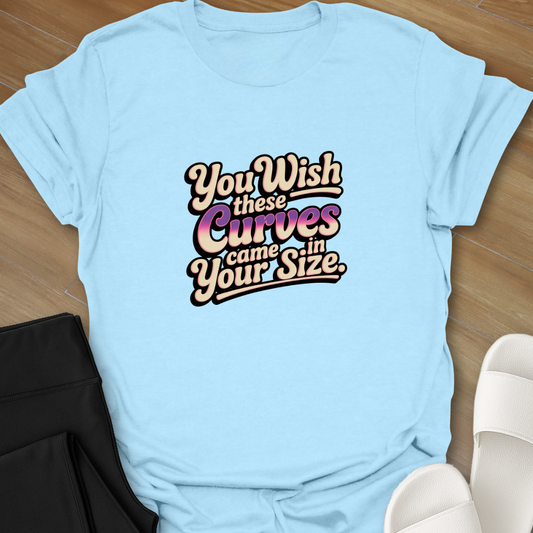 You wish for these Curves T-Shirt