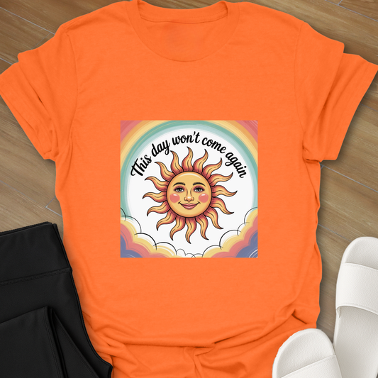 This day won't come again. T-Shirt