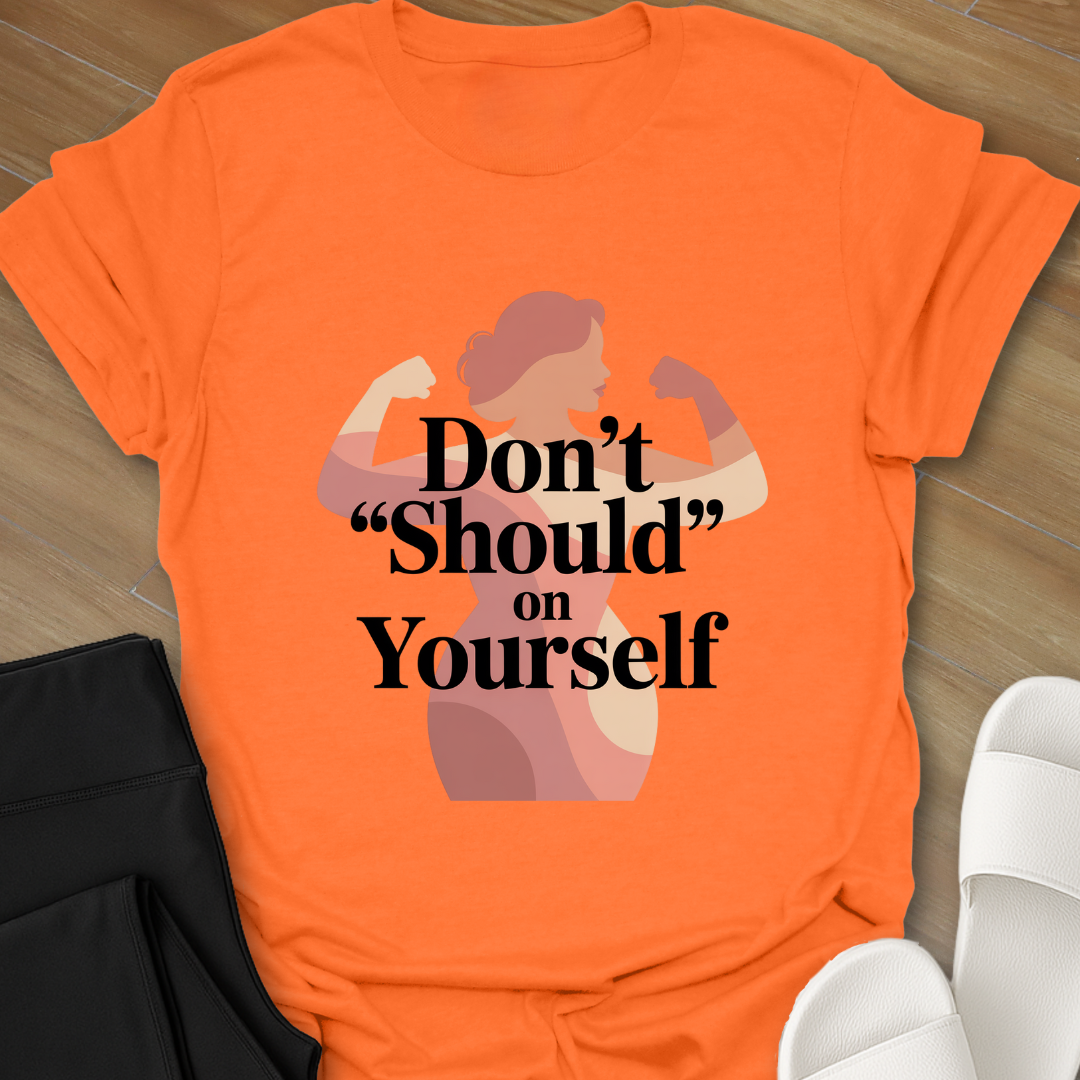 Don't SHOULD on Yourself-Shirt