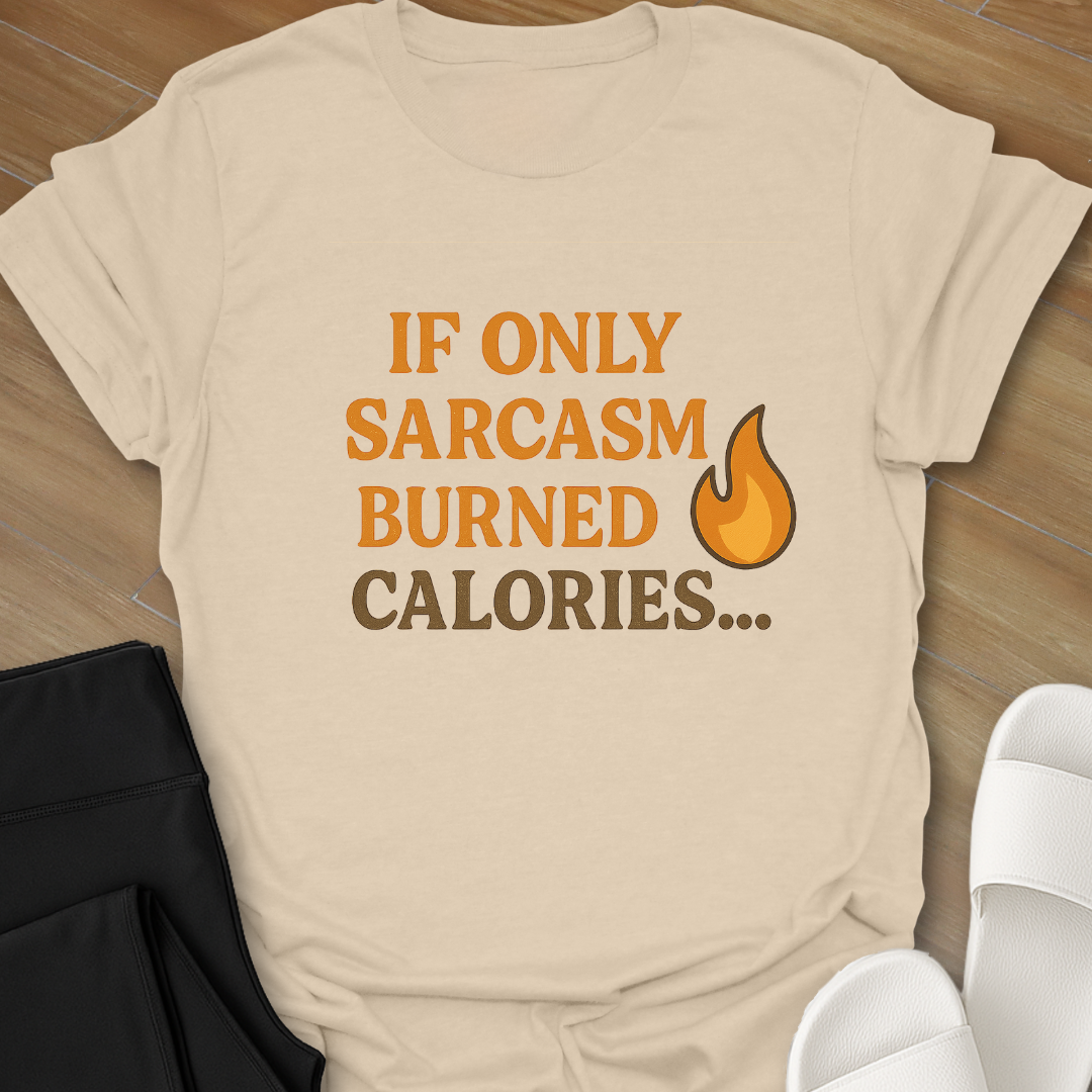 If Only Sarcasm Burned Calories... T-Shirt