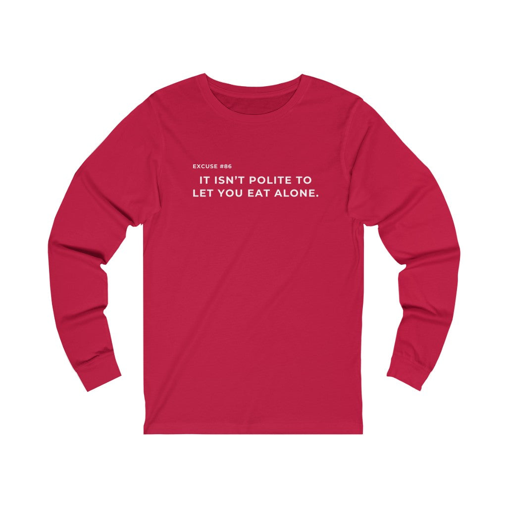 It Isn't Polite To Let You Eat Alone Long Sleeve Tee Printify